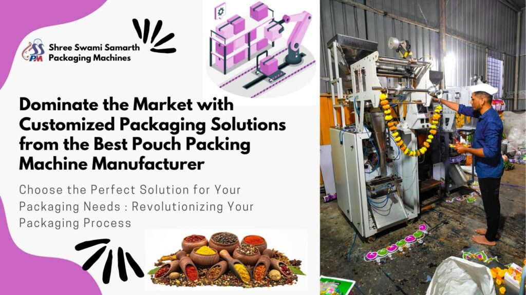 Dominate the Market with Customized Packaging Solutions from the Best Pouch Packing Machine Manufacturer